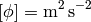 [\phi] = \rm m^2\,s^{-2}