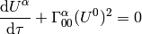 {\d U^\alpha\over\d\tau} + \Gamma^\alpha_{00}(U^0)^2 = 0