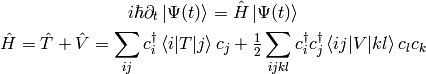 i\hbar\partial_t\ket{\Psi(t)} = \hat H\ket{\Psi(t)}

\hat H = \hat T + \hat V = \sum_{ij} c_i^\dag\braket{i|T|j}c_j +
    \half \sum_{ijkl} c_i^\dag c_j^\dag\braket{ij|V|kl}c_l c_k