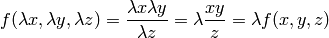 f(\lambda x, \lambda y, \lambda z) = {\lambda x\lambda y\over \lambda z}
= \lambda {xy\over z}
= \lambda f(x, y, z)