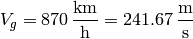 V_g = 870\,{\rm km\over h}=241.67\rm\,{m\over s}