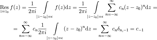 \res_{z=z_0} f(z) = {1\over 2\pi i}\int\limits_{|z - z_0| = \epsilon} f(z) \d z
= {1\over 2\pi i}\int\limits_{|z - z_0| = \epsilon} \sum_{n=-\infty}^\infty c_n
(z-z_0)^n \d z
=

= \sum_{n=-\infty}^\infty c_n {1\over 2\pi i}\int\limits_{|z - z_0| = \epsilon}
(z-z_0)^n \d z
= \sum_{n=-\infty}^\infty c_n \delta_{n, -1} = c_{-1}