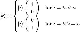 \ket{k} = \begin{cases}
    \ket{i}\left(\begin{array}{c}1\\0\\\end{array}\right) &
        \mbox{for } i=k < n\cr
    \ket{i}\left(\begin{array}{c}0\\1\\\end{array}\right) &
        \mbox{for } i=k >= n\cr
    \end{cases}