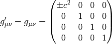 g'_{\mu\nu}=g_{\mu\nu} = \mat{\pm c^2 & 0 & 0 & 0\cr 0 & 1 & 0 & 0\cr 0 & 0 & 1 & 0\cr 0 & 0 & 0 & 1\cr}