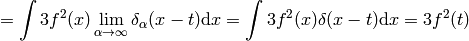 =\int3f^2(x)\lim_{\alpha\to\infty}\delta_\alpha(x-t)\d x= \int3f^2(x)\delta(x-t)\d x=3f^2(t)