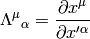 \Lambda^\mu{}_\alpha= {\partial x^\mu\over\partial x'^\alpha}