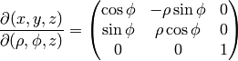 {\partial (x, y, z)\over\partial(\rho, \phi, z)} =\mat{\cos\phi & -\rho\sin\phi & 0 \cr \sin\phi & \rho\cos\phi & 0 \cr 0 & 0 & 1 \cr}