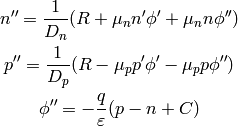 n'' = {1\over D_n}(R + \mu_n n' \phi' + \mu_n n \phi'')

p'' = {1\over D_p}(R - \mu_p p' \phi' - \mu_p p \phi'')

\phi'' = -{q\over\varepsilon} (p-n + C)