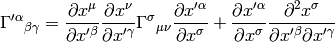 \Gamma'^\alpha{}_{\beta\gamma}= {\partial x^\mu\over\partial x'^\beta} {\partial x^\nu\over\partial x'^\gamma} \Gamma^\sigma{}_{\mu\nu} {\partial x'^\alpha\over\partial x^\sigma} + {\partial x'^\alpha\over\partial x^\sigma} {\partial^2 x^\sigma\over\partial x'^\beta\partial x'^\gamma}