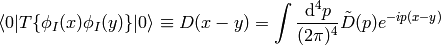 \braket{0|T\{\phi_I(x)\phi_I(y)\}|0}\equiv D(x-y)= \int {\d^4 p\over (2\pi)^4}\tilde D(p) e^{-ip(x-y)}