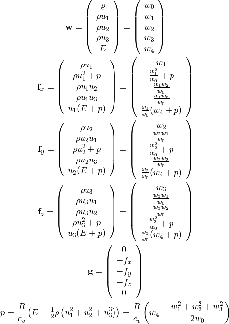 {\bf w} =
   \left( \begin{array}{c}
       \varrho\\ \rho u_1\\ \rho u_2\\ \rho u_3\\ E
   \end{array} \right)
   =
   \left( \begin{array}{c}
       w_0 \\
       w_1 \\
       w_2 \\
       w_3 \\
       w_4 \\
   \end{array} \right)

{\bf f}_x =
   \left( \begin{array}{c}
       \rho u_1\\
       \rho u_1^2 + p\\
       \rho u_1 u_2\\
       \rho u_1 u_3\\
       u_1(E+p)
   \end{array} \right)
   =
   \left( \begin{array}{c}
       w_1\\
       \frac{w_1^2}{w_0} + p\\
       \frac{w_1w_2}{w_0}\\
       \frac{w_1w_3}{w_0}\\
       \frac{w_1}{w_0}(w_4+p)
   \end{array} \right)

{\bf f}_y =
   \left( \begin{array}{c}
       \rho u_2\\
       \rho u_2 u_1\\
       \rho u_2^2 + p\\
       \rho u_2 u_3\\
       u_2(E+p)
   \end{array} \right)
   =
   \left( \begin{array}{c}
       w_2\\
       \frac{w_2w_1}{w_0}\\
       \frac{w_2^2}{w_0} + p\\
       \frac{w_2w_3}{w_0}\\
       \frac{w_2}{w_0}(w_4+p)
   \end{array} \right)

{\bf f}_z =
   \left( \begin{array}{c}
       \rho u_3\\
       \rho u_3 u_1\\
       \rho u_3 u_2\\
       \rho u_3^2 + p\\
       u_3(E+p)
   \end{array} \right)
   =
   \left( \begin{array}{c}
       w_3\\
       \frac{w_3w_1}{w_0}\\
       \frac{w_3w_2}{w_0}\\
       \frac{w_3^2}{w_0} + p\\
       \frac{w_3}{w_0}(w_4+p)
   \end{array} \right)

{\bf g} =
   \left( \begin{array}{c}
       0\\
       -f_x\\
       -f_y\\
       -f_z\\
       0\\
   \end{array} \right)

p = {R\over c_v} \left(E-\half \rho\left(u_1^2 + u_2^2 + u_3^3\right)\right)
= {R\over c_v} \left(w_4-{w_1^2+w_2^2+w_3^2\over2w_0}\right)