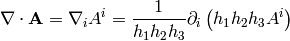 \nabla\cdot{\bf A}=
\nabla_i A^i
={1\over h_1 h_2 h_3}\partial_i
\left(h_1 h_2 h_3 A^i \right)