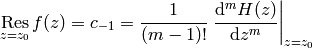 \res_{z=z_0} f(z) = c_{-1} = {1\over(m-1)!}
\left.{\d^m H(z)\over\d z^m}\right|_{z = z_0}