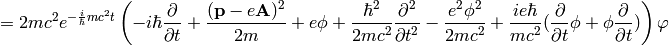 =2mc^2 e^{-{i\over\hbar}mc^2 t} \left( -i\hbar {\partial\over\partial t} +{({\bf p}-e{\bf A})^2\over2m} +e\phi +{\hbar^2\over2mc^2}{\partial^2\over\partial t^2} -{e^2\phi^2\over 2mc^2} +{ie\hbar\over mc^2}({\partial\over\partial t} \phi + \phi{\partial\over\partial t}) \right) \varphi