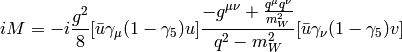 iM = -i{g^2\over8}[\bar u\gamma_\mu (1-\gamma_5) u] {-g^{\mu\nu}+{q^\mu q^\nu\over m_W^2}\over q^2 - m_W^2} [\bar u\gamma_\nu (1-\gamma_5) v]